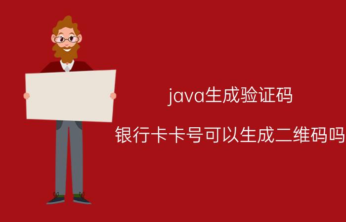 java生成验证码 银行卡卡号可以生成二维码吗，怎么做？